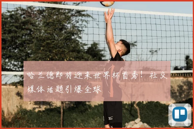 哈兰德即将迎来世界杯首秀！社交媒体话题引爆全球