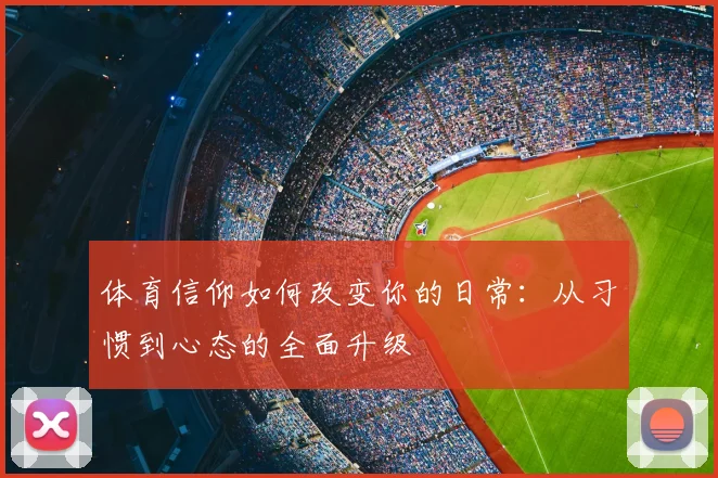 体育信仰如何改变你的日常:从习惯到心态的全面升级