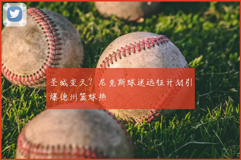 圣城变天?尼克斯球迷远征计划引爆德州篮球热